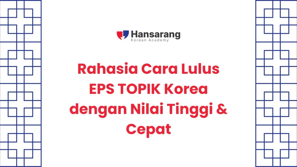 Rahasia Cara Lulus EPS TOPIK Korea dengan Nilai Tinggi & Cepat - Hansarang