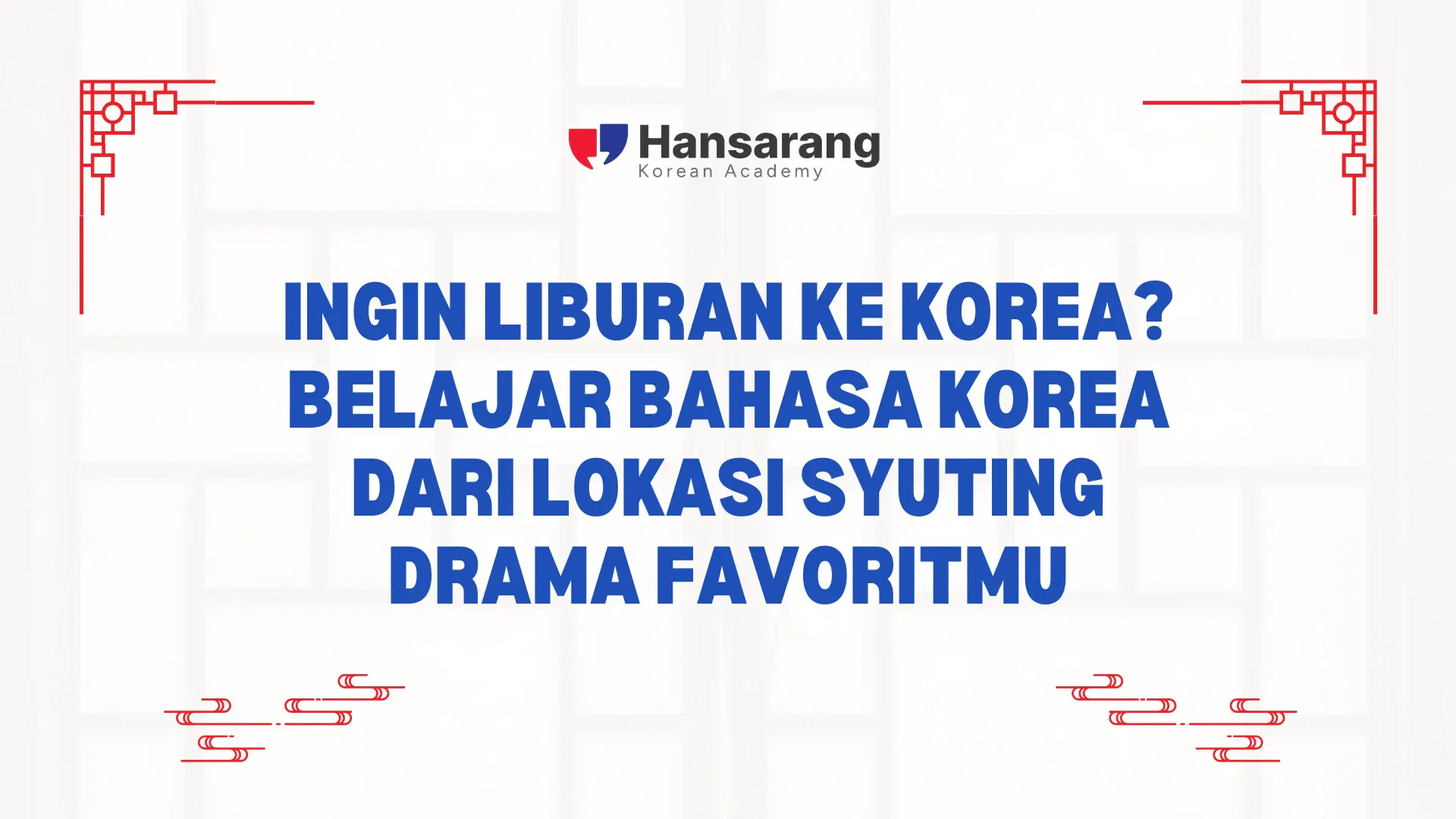 Ingin Liburan ke Korea? Belajar Bahasa Korea dari Lokasi Syuting Drama Favoritmu - Hansarang