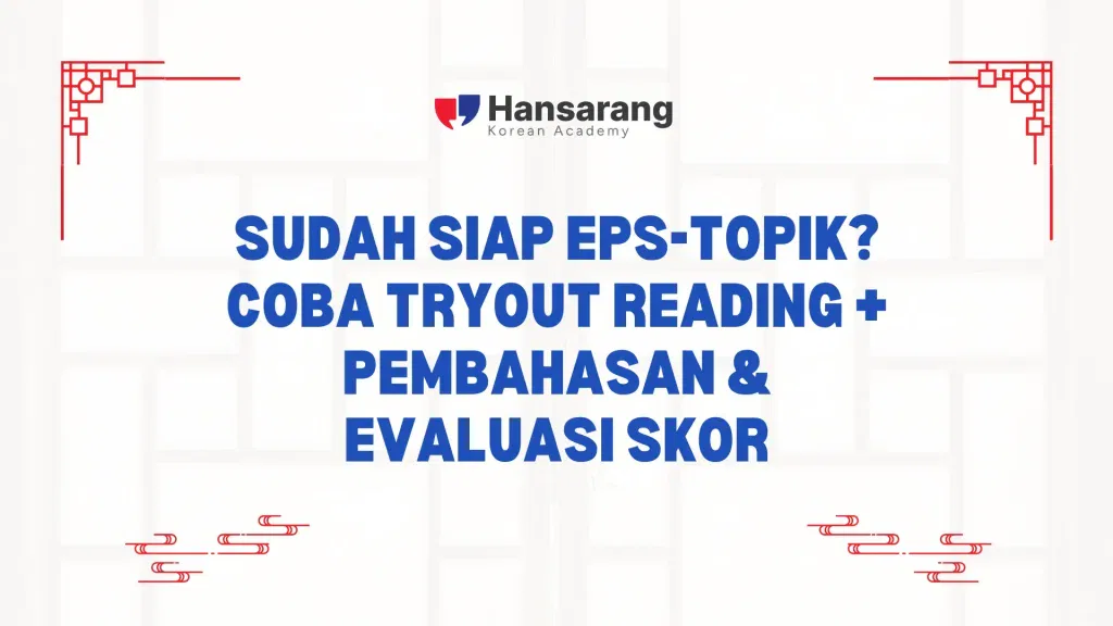 Sudah Siap EPS-TOPIK? Coba Tryout Reading + Pembahasan & Evaluasi Skor