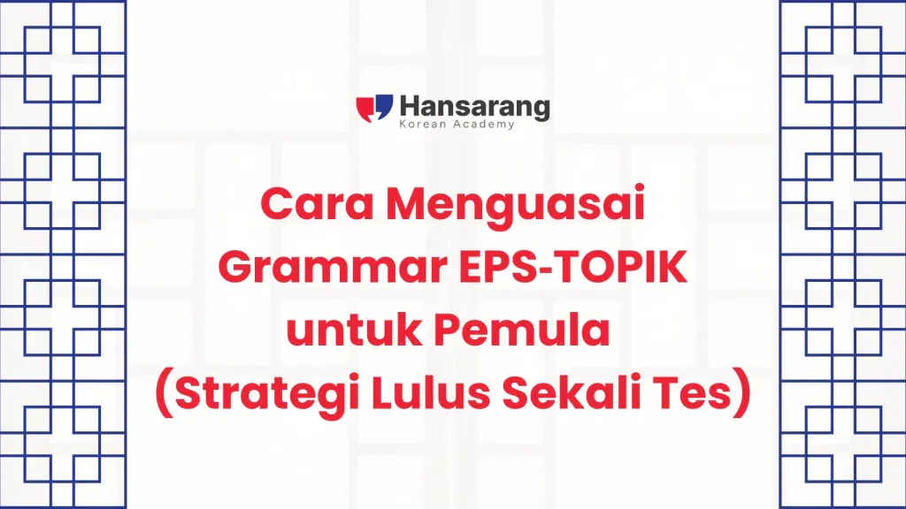 Cara Menguasai Grammar EPS‑TOPIK untuk Pemula (Strategi Lulus Sekali Tes)